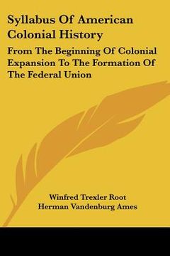 portada syllabus of american colonial history: from the beginning of colonial expansion to the formation of the federal union (in English)