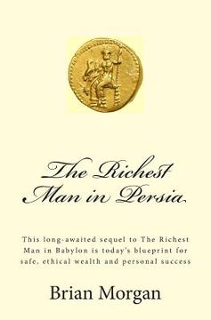 portada The Richest Man in Persia: This Long-Awaited Sequel to the Richest Man in Babylon Is Today's Blueprint for Safe, Ethical Wealth and Personal Succ (en Inglés)