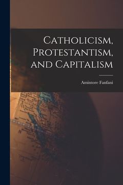 portada Catholicism, Protestantism, and Capitalism (en Inglés)