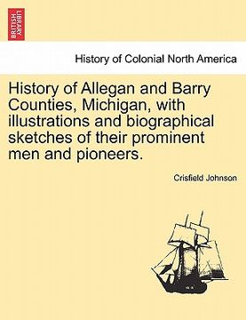 portada history of allegan and barry counties, michigan, with illustrations and biographical sketches of their prominent men and pioneers. (en Inglés)