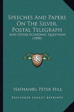 portada speeches and papers on the silver, postal telegraph: and other economic questions (1890) (en Inglés)