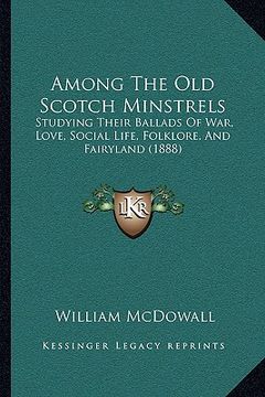 portada among the old scotch minstrels: studying their ballads of war, love, social life, folklore, and fairyland (1888)