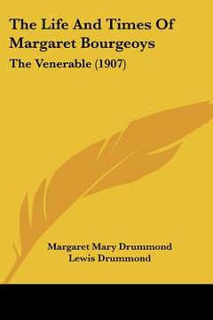 portada the life and times of margaret bourgeoys: the venerable (1907) (en Inglés)