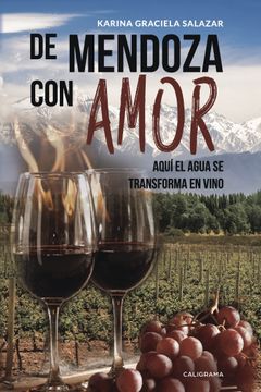 portada De Mendoza Con Amor: Aquí El Agua Se Transforma En Vino (in Spanish)