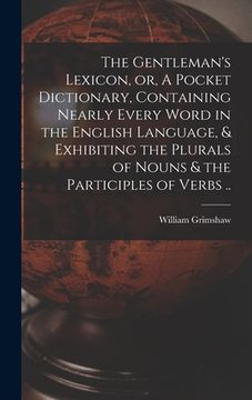 portada The Gentleman's Lexicon, or, A Pocket Dictionary, Containing Nearly Every Word in the English Language, & Exhibiting the Plurals of Nouns & the Partic (en Inglés)
