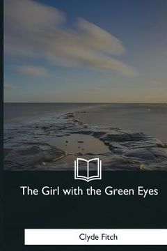 portada The Girl with the Green Eyes: A Play in Four Acts (en Inglés)
