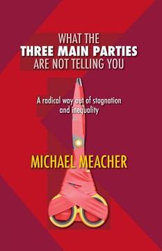 portada What the Three Main Parties Are Not Telling You: A Radical Way Out of Stagnation and Inequality (en Inglés)
