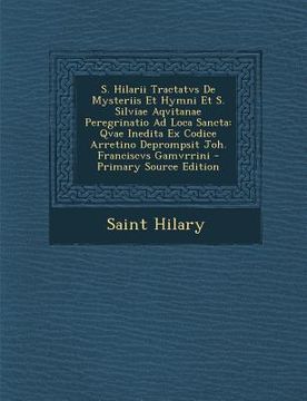 portada S. Hilarii Tractatvs de Mysteriis Et Hymni Et S. Silviae Aqvitanae Peregrinatio Ad Loca Sancta: Qvae Inedita Ex Codice Arretino Deprompsit Joh. Franci (in Latin)