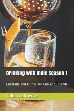 portada Drinking with Indie Season 1: Cocktails and Drinks for Fun and Friends (in English)