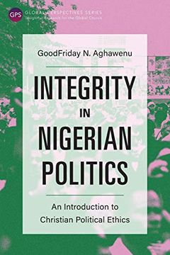 portada Integrity in Nigerian Politics: An Introduction to Christian Political Ethics (Global Perspectives Series) (in English)