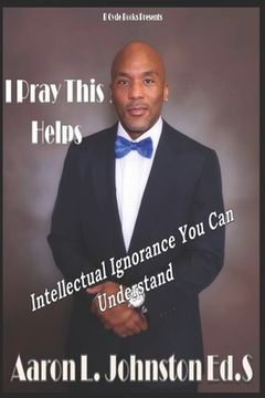 portada I Pray This Helps- Intellectual Ignorance You Can Understand. (in English)