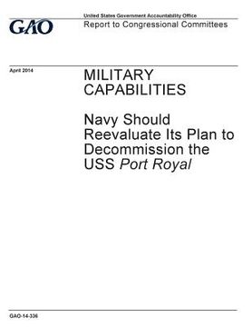 portada Military capabilities: Navy should reevaluate its plan to decommission the USS Port Royal: report to congressional committees. (en Inglés)