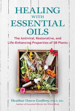 portada Healing With Essential Oils: The Antiviral, Restorative, and Life-Enhancing Properties of 58 Plants (en Inglés)
