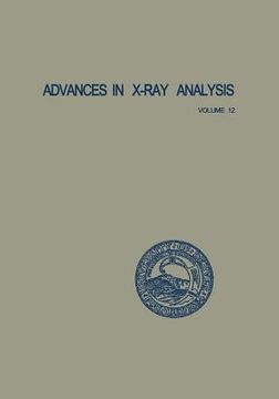 portada Advances in X-Ray Analysis: Volume 12: Proceedings of the Seventeenth Annual Conference on Applications of X-Ray Analysis Held August 21-23, 1968