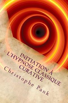 portada Initiation a l'Hypnose Classique Curative: Une hypnose de tendance Elmanienne (en Francés)