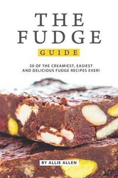portada The Fudge Guide: 30 of the Creamiest, Easiest and Delicious Fudge Recipes Ever! (in English)