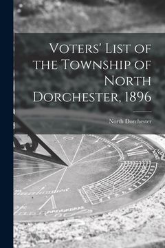portada Voters' List of the Township of North Dorchester, 1896 [microform] (en Inglés)