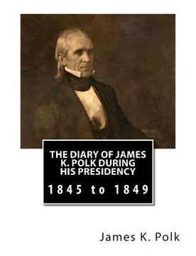 portada The Diary of James K. Polk During His Presidency: 1845 to 1849 (en Inglés)