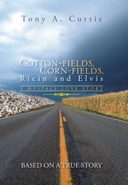 portada Cotton-Fields, Corn-Fields, Ricin and Elvis: A Myspace Love Story (en Inglés)