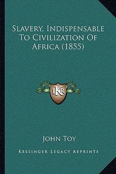 portada slavery, indispensable to civilization of africa (1855) (en Inglés)
