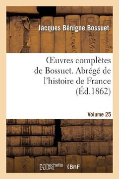 portada Oeuvres Complètes de Bossuet. Vol. 25 Abrégé de l'Histore de France (en Francés)