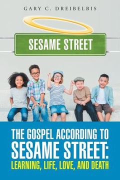 portada The Gospel According to Sesame Street: Learning, Life, Love, and Death (en Inglés)