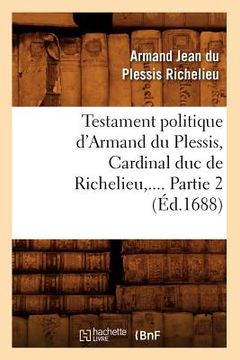 portada Testament Politique d'Armand Du Plessis, Cardinal Duc de Richelieu. Partie 2 (Éd.1688) (in French)