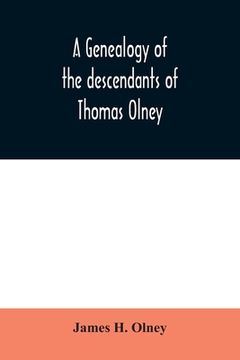 portada A genealogy of the descendants of Thomas Olney: an original proprietor of Providence, R.I., who came from England in 1635 (in English)