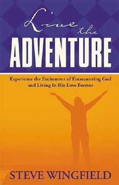 portada live the adventure: experience the excitement of encountering god and living in his love forever (en Inglés)