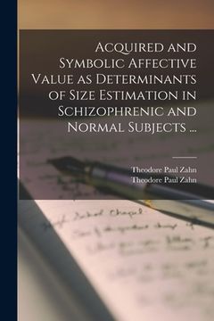 portada Acquired and Symbolic Affective Value as Determinants of Size Estimation in Schizophrenic and Normal Subjects ... (en Inglés)