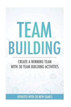 portada Team Building Activities: Create A Winning Team With 30 Team Building Activities (en Inglés)