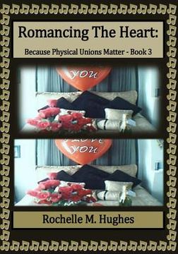 portada Romancing The Heart: Because Physical Unions Matter: (Book 3) (en Inglés)