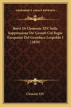 portada Brevi Di Clemente XIV Sulla Soppressione De' Gesuiti Col Regio Exequatur Del Granduca Leopoldo I (1858) (en Italiano)