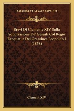 portada Brevi Di Clemente XIV Sulla Soppressione De' Gesuiti Col Regio Exequatur Del Granduca Leopoldo I (1858) (in Italian)