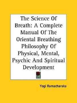 portada the science of breath: a complete manual of the oriental breathing philosophy of physical, mental, psychic and spiritual development (en Inglés)