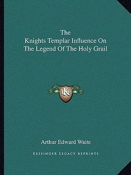 portada the knights templar influence on the legend of the holy grail