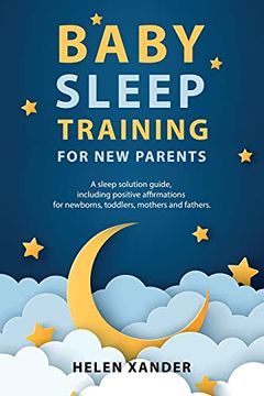 portada Baby Sleep Training for new Parents: A Sleep Solution Guide Including Positive Affirmations for Newborns, Toddlers, Mothers, and Fathers 
