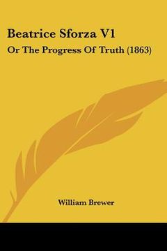 portada beatrice sforza v1: or the progress of truth (1863) (en Inglés)