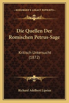 portada Die Quellen Der Romischen Petrus-Sage: Kritisch Untersucht (1872) (en Alemán)