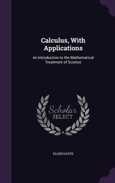 portada Calculus, With Applications: An Introduction to the Mathematical Treatment of Science (en Inglés)