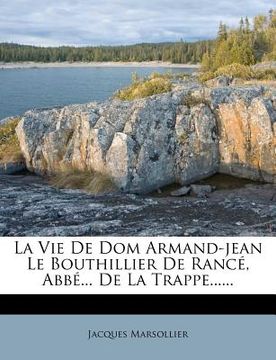 portada La Vie de Dom Armand-Jean Le Bouthillier de Rance, ABBE... de La Trappe...... (in French)