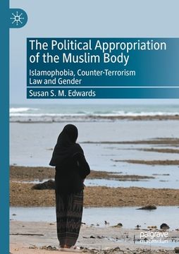 portada The Political Appropriation of the Muslim Body: Islamophobia, Counter-Terrorism Law and Gender (en Inglés)