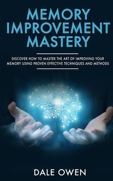 portada Memory Improvement Mastery: Discover How to Master The Art of Improving your Memory Using Proven Effective Techniques and Methods (en Inglés)