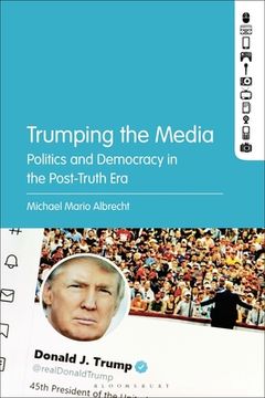 portada Trumping the Media: Politics and Democracy in the Post-Truth Era