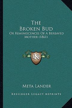 portada the broken bud: or reminiscences of a bereaved mother (1861) (en Inglés)
