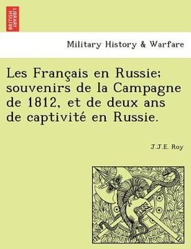 portada Les Franc Ais En Russie; Souvenirs de La Campagne de 1812, Et de Deux ANS de Captivite En Russie. (en Francés)