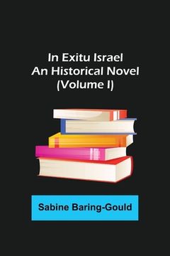 portada In Exitu Israel; An Historical Novel (Volume I) (en Inglés)