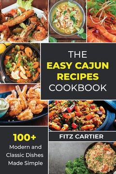 portada The Easy Cajun Recipes cookbook: 100 + Modern and Classic Dishes Made Simple (en Inglés)