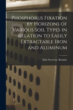 portada Phosphorus Fixation by Horizons of Various Soil Types in Relation to Easily Extractable Iron and Aluminum (en Inglés)