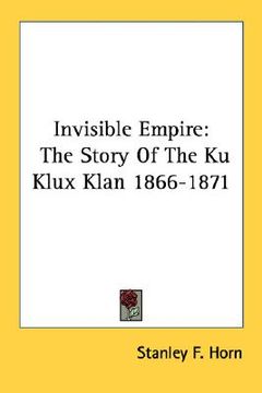 portada invisible empire: the story of the ku klux klan 1866-1871 (en Inglés)